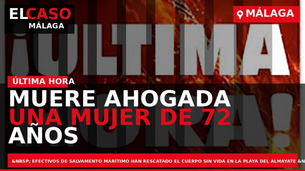 Portada El Caso Málaga: MUERE AHOGADA UNA MUJER DE 72 AÑOS EN MÁLAGA — MÁLAGA
