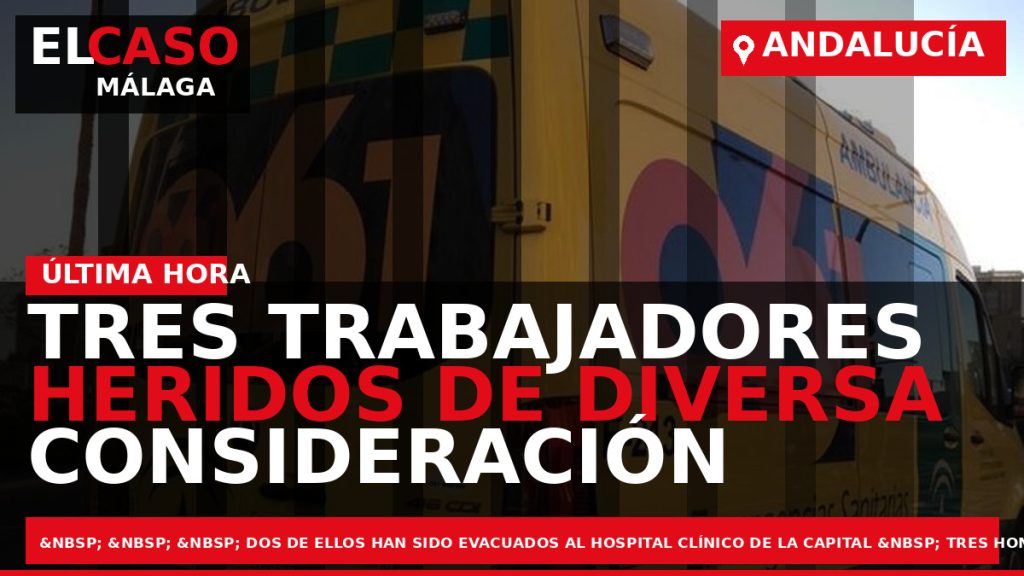 Portada El Caso Málaga: TRES TRABAJADORES HERIDOS DE DIVERSA CONSIDERACIÓN TRAS SUFRIR UNA CAÍDA EN — ANDALUCÍA