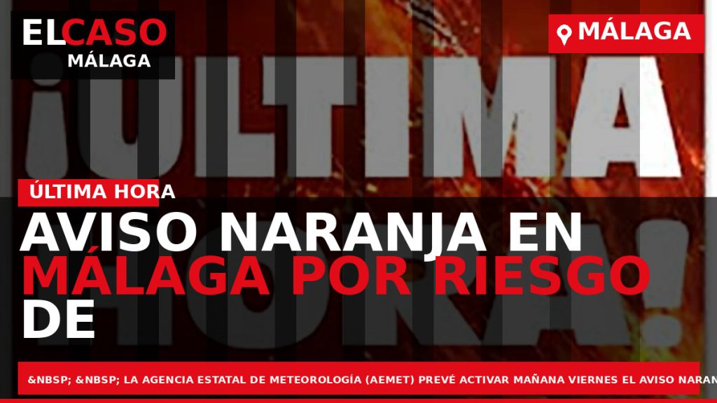 Portada El Caso Málaga: AVISO NARANJA EN MÁLAGA POR RIESGO DE FUERTES PRECIPITACIONES — MÁLAGA