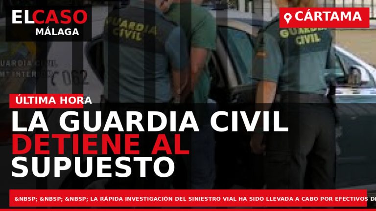 Portada El Caso Málaga: LA GUARDIA CIVIL DETIENE AL SUPUESTO AUTOR DEL ATROPELLO MORTAL OCURRIDO — CÁRTAMA