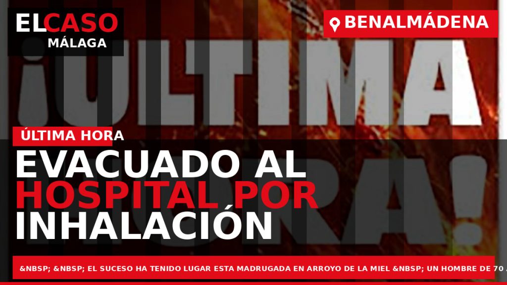 Portada El Caso Málaga: EVACUADO AL HOSPITAL POR INHALACIÓN DE HUMO TRAS EL INCENDIO DE — BENALMÁDENA