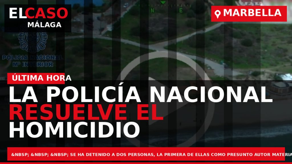 Portada El Caso Málaga: LA POLICÍA NACIONAL RESUELVE EL HOMICIDIO DE UNA MUJER QUE FUE — MARBELLA