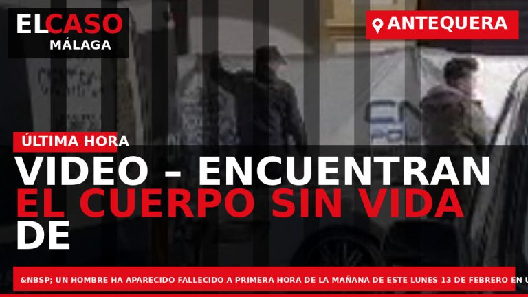 Portada El Caso Málaga: VIDEO – ENCUENTRAN EL CUERPO SIN VIDA DE UN HOMBRE EN — ANTEQUERA