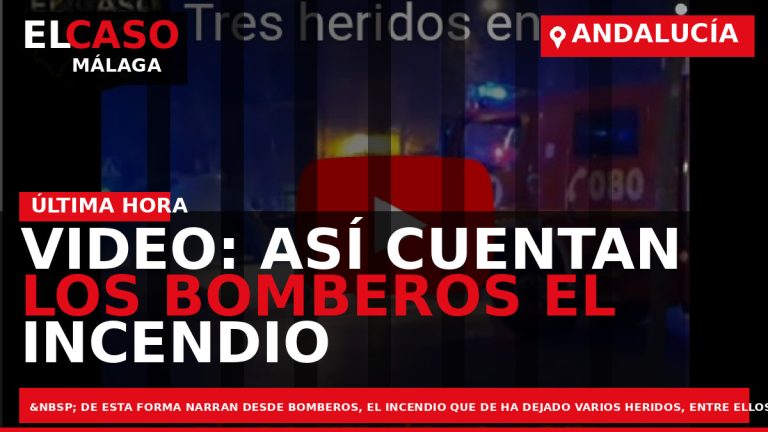 Portada El Caso Málaga: VIDEO: ASÍ CUENTAN LOS BOMBEROS EL INCENDIO OCURRIDO ANOCHE EN LA — ANDALUCÍA