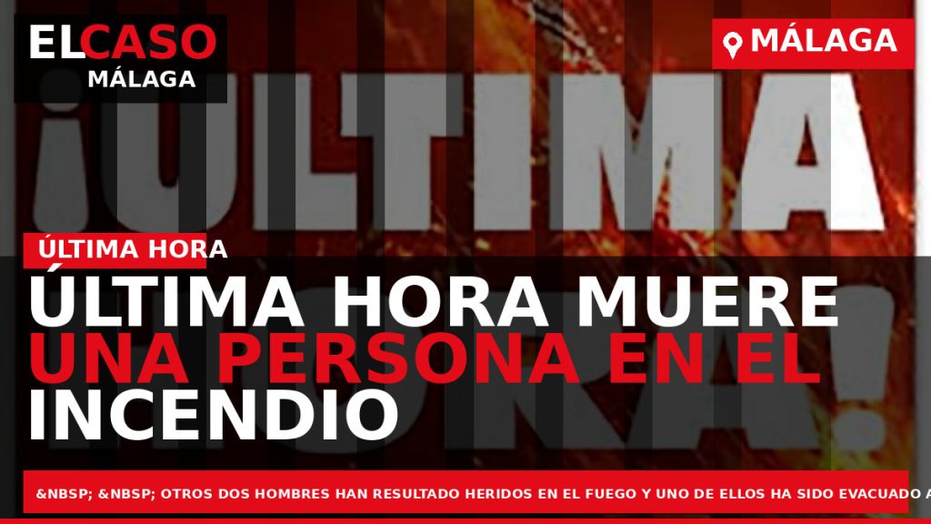 Portada El Caso Málaga: ÚLTIMA HORA MUERE UNA PERSONA EN EL INCENDIO DE UNA VIVIENDA — MÁLAGA