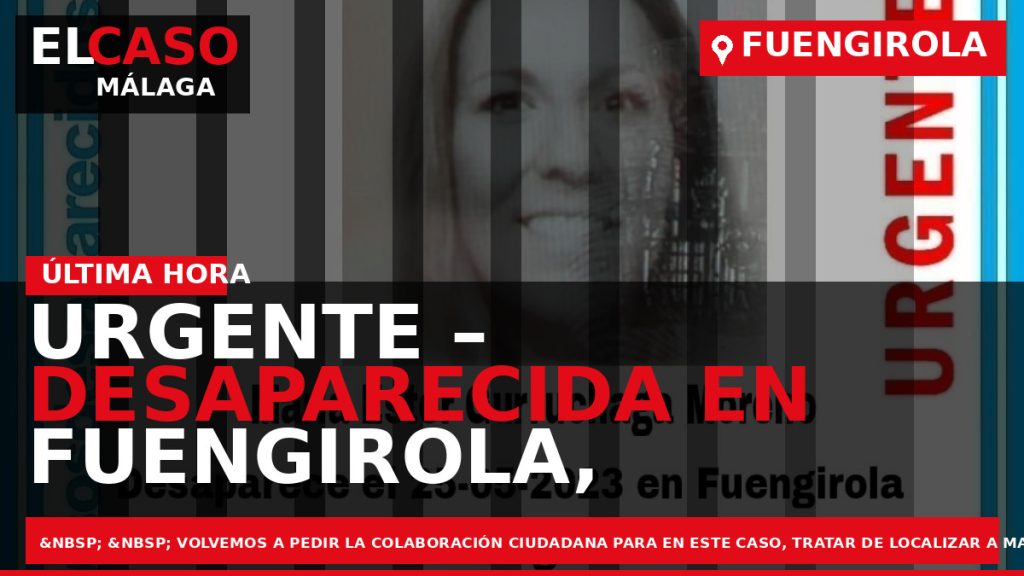 Portada El Caso Málaga: URGENTE – DESAPARECIDA EN FUENGIROLA, MÁLAGA — FUENGIROLA