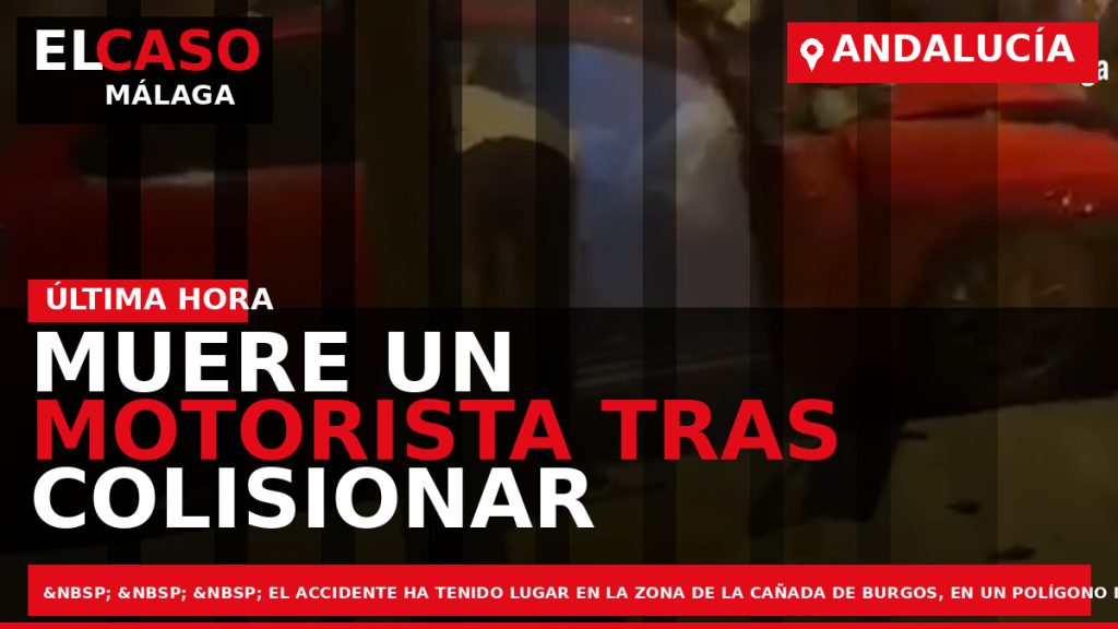 Portada El Caso Málaga: MUERE UN MOTORISTA TRAS COLISIONAR CON UN TURISMO — ANDALUCÍA