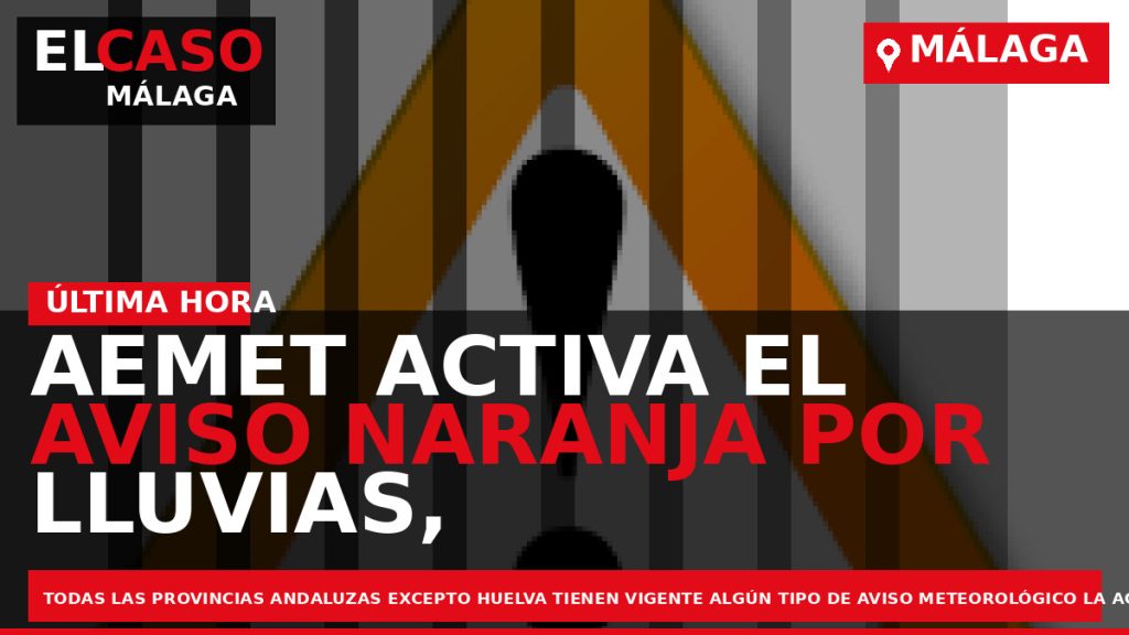 Portada El Caso Málaga: AEMET ACTIVA EL AVISO NARANJA POR LLUVIAS, VIENTO Y FENÓMENOS COSTEROS — MÁLAGA