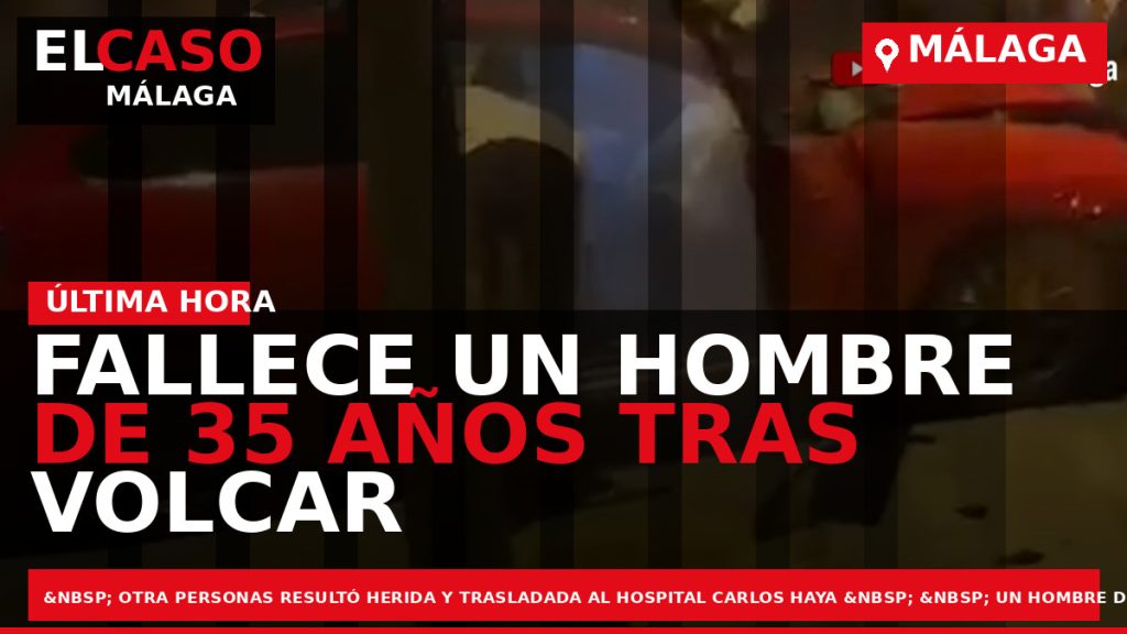 Portada El Caso Málaga: FALLECE UN HOMBRE DE 35 AÑOS TRAS VOLCAR SU VEHÍCULO EN — MÁLAGA