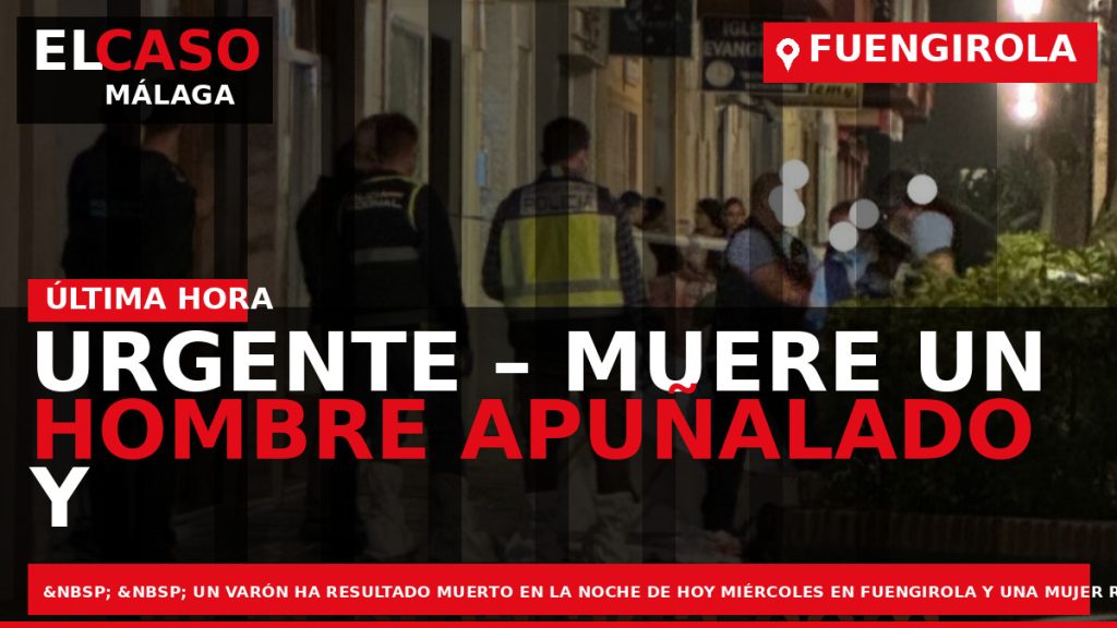 Portada El Caso Málaga: URGENTE – MUERE UN HOMBRE APUÑALADO Y UNA MUJER RESULTA HERIDA — FUENGIROLA