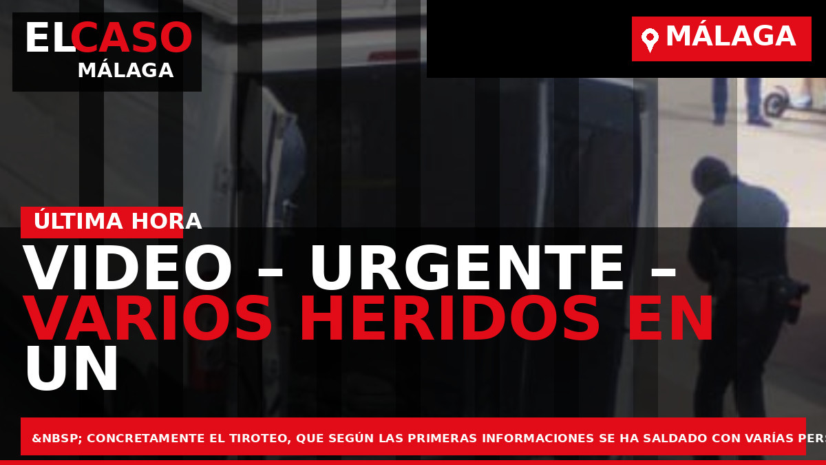 VIDEO – URGENTE – Varios heridos en un tiroteo en Málaga