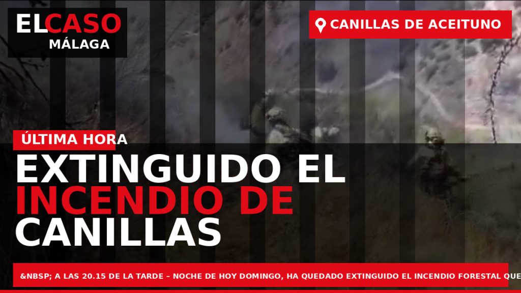Portada El Caso Málaga: EXTINGUIDO EL INCENDIO DE CANILLAS DE ACEITUNO — CANILLAS DE ACEITUNO