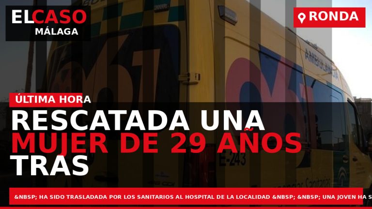 Portada El Caso Málaga: RESCATADA UNA MUJER DE 29 AÑOS TRAS SUFRIR UNA CAÍDA EN — RONDA