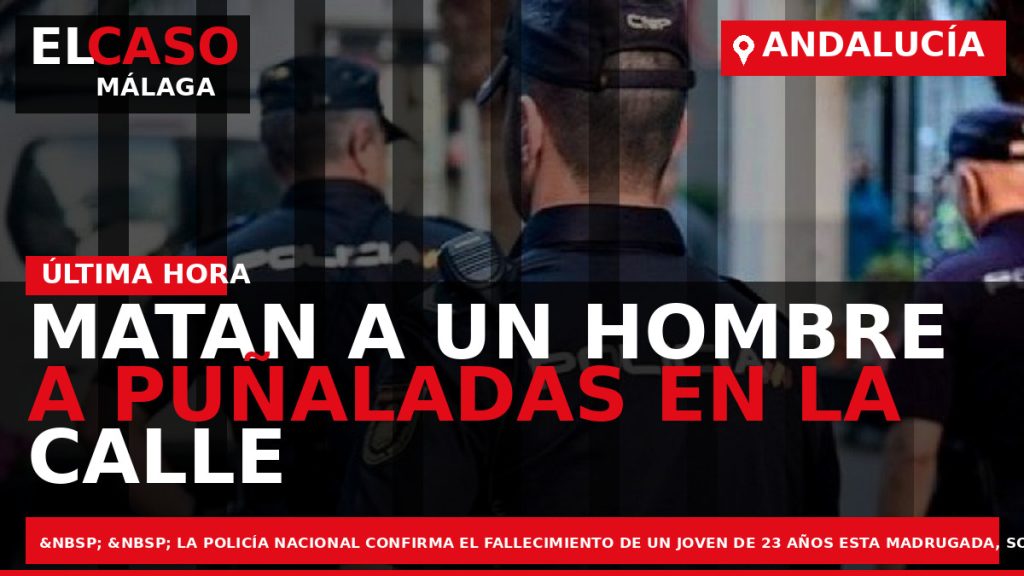 Portada El Caso Málaga: MATAN A UN HOMBRE A PUÑALADAS EN LA CALLE VERACRUZ DE — ANDALUCÍA