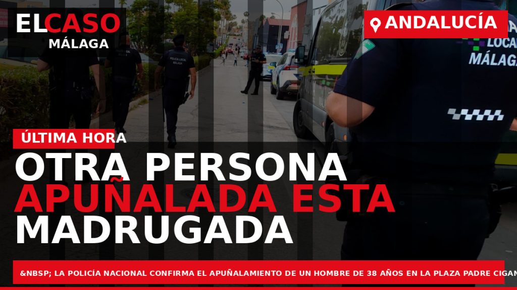 Portada El Caso Málaga: OTRA PERSONA APUÑALADA ESTA MADRUGADA EN LA CAPITAL — ANDALUCÍA