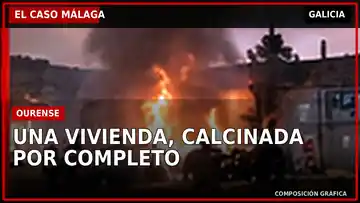 El Caso Málaga: Incendio calcina una vivienda en Ourense y deja un hospitalizado