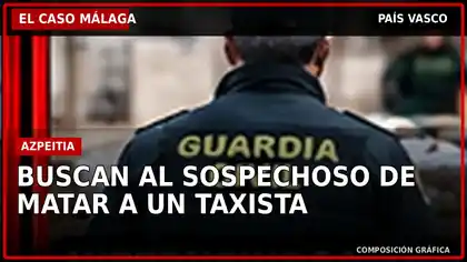 El Caso Málaga: Buscan al sospechoso del asesinato de un taxista en Azpeitia